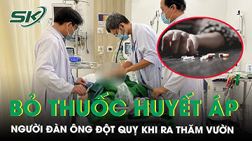 Bỏ thuốc huyết áp người đàn ông đột quỵ khi ra thăm vườn | SKĐS