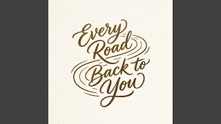 Every Road Leads Back to You