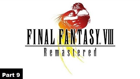 FINAL FANTASY VIII Remastered Part 9 [No Commentary]