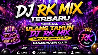 DJ RK MIX TERBARU || SPESIAL ULANG TAHUN RK MIX