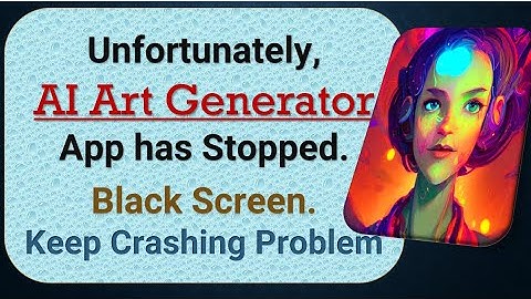 How to Fix Unfortunately, AI Art Generator App has Stopped on Android Phone