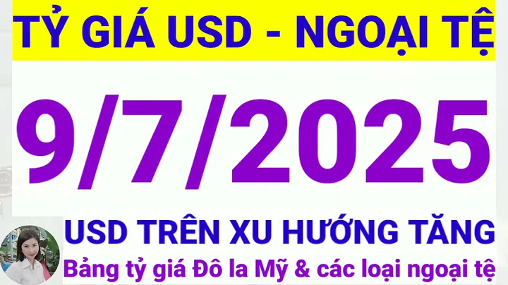 Tỷ giá USD - Ngoại tệ hôm nay ngày 9 tháng 7 năm 2025 || Tỷ giá Đô la Mỹ hôm nay ngày 9/7/2025