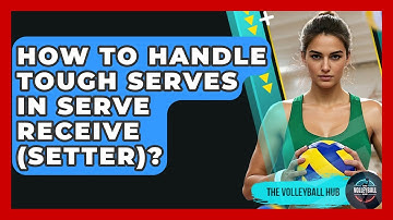 How To Handle Tough Serves In Serve Receive (Setter)? - The Volleyball Hub