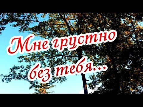 Мне грустно без тебя... очень...