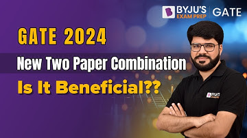 GATE 2024 | New Two Paper Combination | Is it Beneficial?? | BYJU