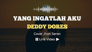 Yang Ingatlah Aku - Deddy Dores | Cover Jhon Seran | Lirik Lagu Indonesia | ©LirikSpot