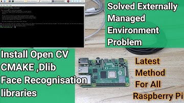 Solved Externally Managed Environment | Install Open CV | Dlib | Face Recognition | CMAKE Raspberry