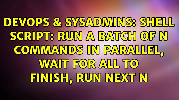 shell script: run a batch of N commands in parallel, wait for all to finish, run next N