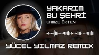 Gamze Ökten - Yakarım Bu Şehri (Yücel Yılmaz Remix)