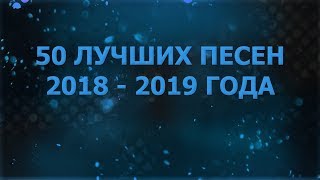 50 ЛУЧШИХ ПЕСЕН 2018 - 2019 ГОДА