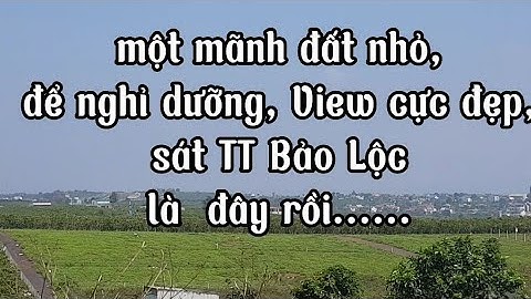 503m² ( 10,3x50m), góc 2 Mt đường betong, View đẹp, chuyển full thổ, 5km về Tt Bảo Lộc, giá 1,8 tỷ.