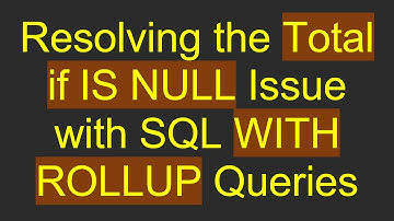 Resolving the Total if IS NULL Issue with SQL WITH ROLLUP Queries