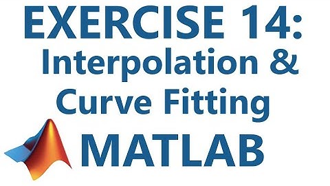 Matlab: Exercise 14: Interpolation & Curve Fitting