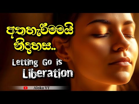 Letting Go Is Liberation අතහ ර ම ඇත ත නම ස නස ම ඇත ව නව Letting Go Aloka