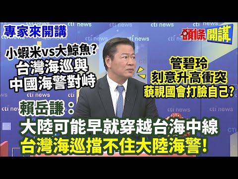 【專家來開講】小蝦米vs大鯨魚? 台灣海巡與中國海警對峙 管碧玲刻意升高衝突 藐視國會打臉自己? 賴岳謙:大陸可能早就穿越台海中線 台灣海巡擋不住大陸海警!@HeadlinesTalk 0301