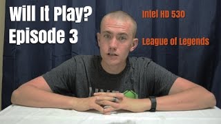 Will It Play Episode 3 Intel HD 530 and League of Legends