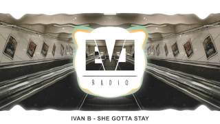 Ivan B  She Gotta Stay