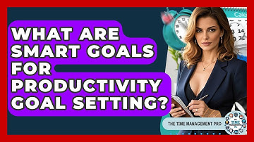What Are SMART Goals For Productivity Goal Setting? - The Time Management Pro