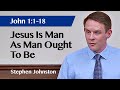 Jesus Is Man, As Man Ought To Be | John 1:1-18 | Sermon | Stephen Johnston | 18 Jan 2026
