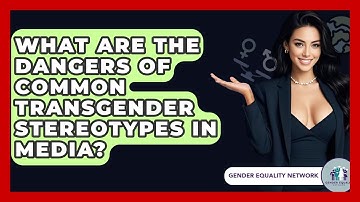 What Are The Dangers Of Common Transgender Stereotypes In Media? - Gender Equality Network