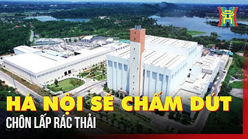 Hà Nội sẽ chấm dứt chôn lấp rác thải | Tin tức