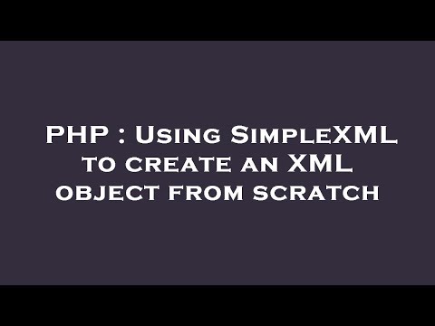 PHP : Using SimpleXML to create an XML object from scratch