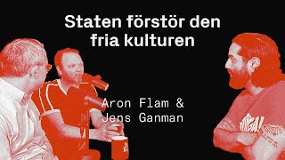 Staten förstör den fria kulturen - Aron Flam & Jens Ganman