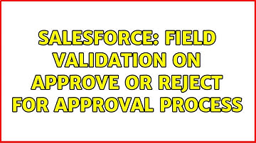 Salesforce: field validation on approve or reject for approval process (2 Solutions!!)