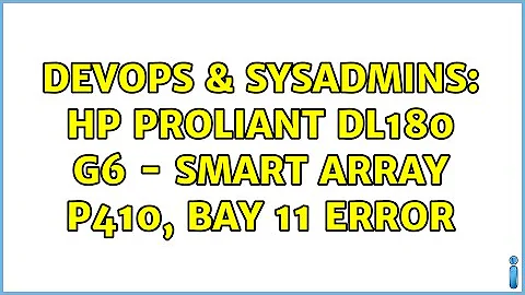 DevOps & SysAdmins: HP Proliant DL180 G6 - Smart Array P410, bay 11 error (4 Solutions!!)