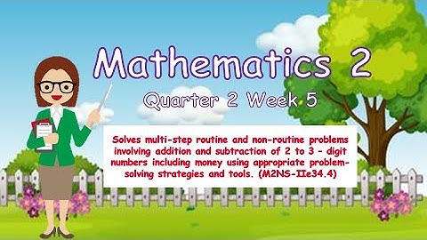 MATHEMATICS 2 QUARTER 2 WEEK 5 Solves multi-step routine and non-routine problems