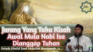 KISAH AWAL MULA NABI ISA DIANGGAP TUHAN -Ceramah Ustadz Khalid Basalamah Terbaru 2020