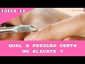 #10 QUAL A POSIÇÃO CERTA DO ALICATE DE CUTÍCULA