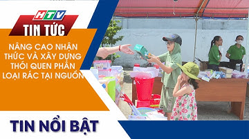 NÂNG CAO NHẬN THỨC VÀ XÂY DỰNG THÓI QUEN PHÂN LOẠI RÁC TẠI NGUỒN