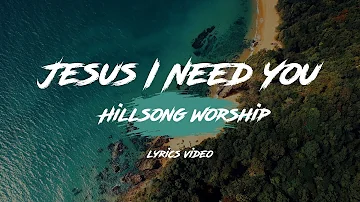 Jesus I Need You - Hillsong Worship [Lyrics Video]