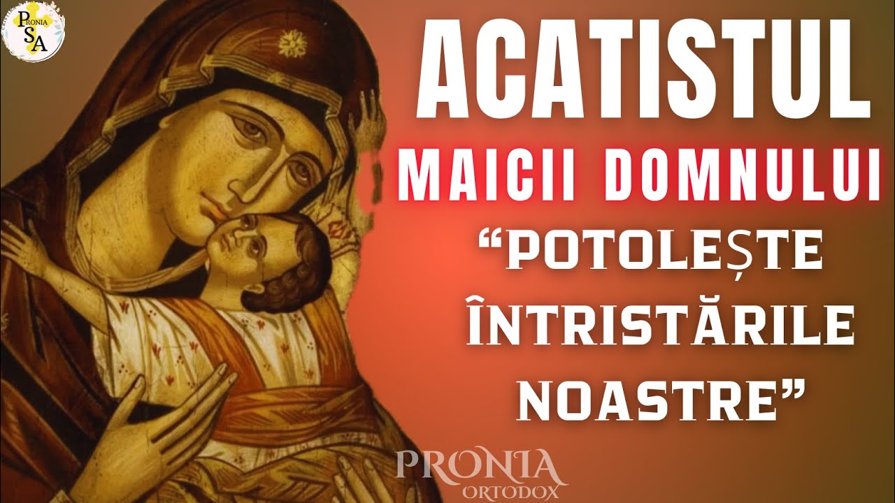 ACATIST Maica Domnului- Potoleste intristarile noastre - YouTube