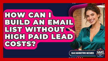 How Can I Build An Email List Without High Paid Lead Costs? - Saas Marketing Wizards