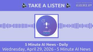 Wednesday, April 29, 2026 - 5 Minute AI News | 5 Minute AI News - Daily