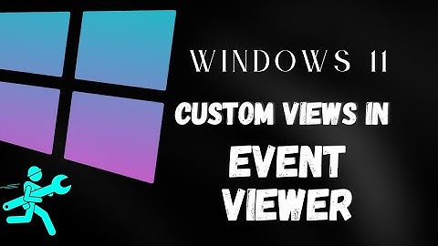 Create a Custom View in Event Viewer Windows 11 Windows 10