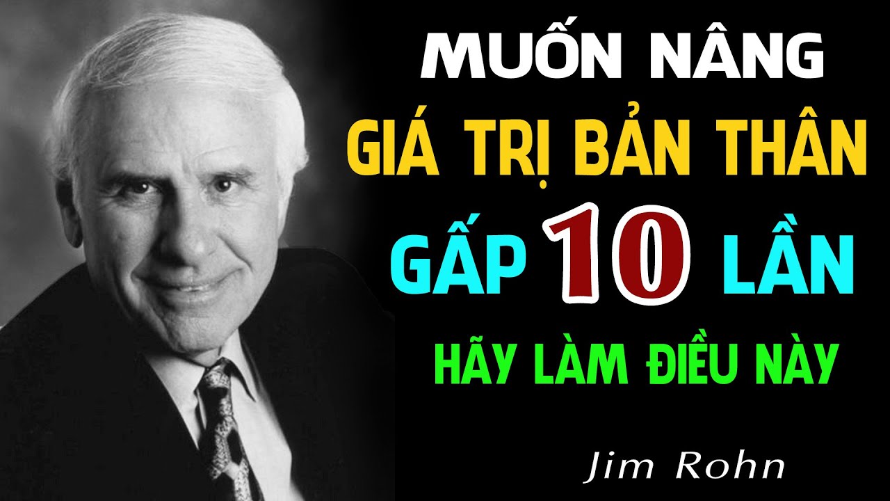 Nếu Muốn Nâng Giá Trị Bản Thân Gấp 10 Lần – Hãy Làm Điều Này | Jim Rohn