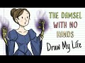 THE DAMSEL WITH NO HANDS | Draw My Life