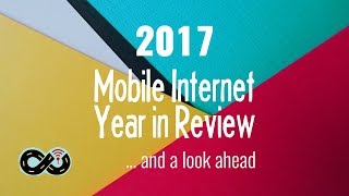 2017 Mobile Internet Year in Review And Look Ahead into 2018