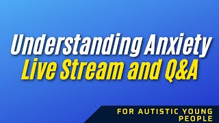 For Autistic Young People: Understanding Anxiety