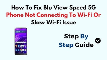 How To Fix Blu View Speed 5G Phone Not Connecting To Wi-Fi Or Slow Wi-Fi Issue