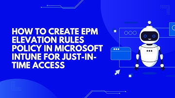 How to Create EPM Elevation Rules Policy in Microsoft Intune for Just in Time Access