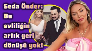 Seda Önder: Bu Evliliğin Artık Geri Dönüşü Yok