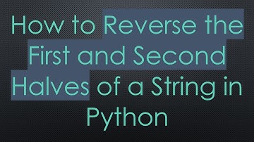 How to Reverse the First and Second Halves of a String in Python