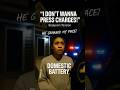 'I DON’T WANNA PRESS CHARGES!' Tense Domestic Battery Probe!