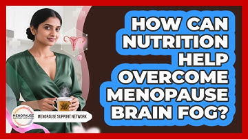 How Can Nutrition Help Overcome Menopause Brain Fog? - Menopause Support Network
