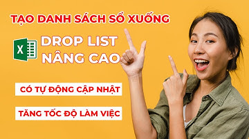 TẠO DANH SÁCH SỔ XUỐNG - DROP LIST NÂNG CAO TRONG EXCEL - CÓ CẬP NHẬT KHI THÊM XÓA SỬA DỮ LIỆU