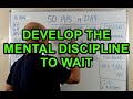 DEVELOP THE MENTAL DISCIPLINE TO WAIT